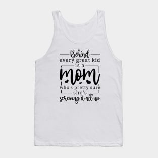 behind every great kid is a mom who's pretty sure she's screwing it all up; mom; mother; gift; gift for mom; mother's day; mumma; mommy; mother's day gift; love; gift for mother; gift from child; daughter; son;  inspirational; inspiration; inspire; moms; Tank Top